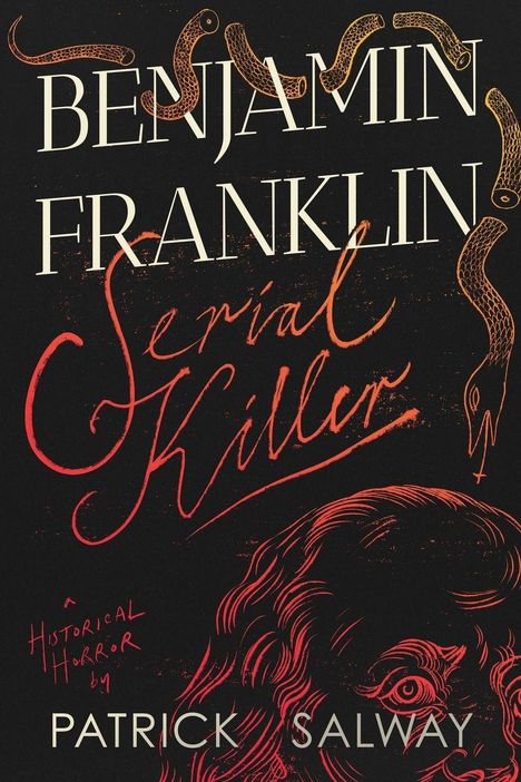 Der Text "BENJAMIN FRANKLIN Serial Killer" ist groß abgebildet. Darunter steht kleiner "Historical Horror by PATRICK SALWAY". Schlangen umrahmen den Text.