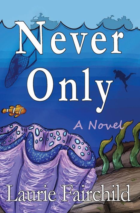 Oben steht „Never Only - A Novel“. Unten „Laurie Fairchild“. Eine Unterwasserillustration mit Taucher, Fisch und Muschel.