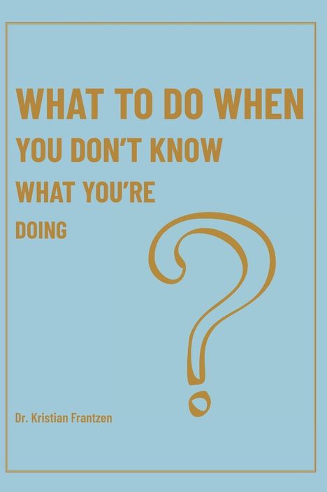Kristian Frantzen: What To Do When You Don't Know What You're Doing, Buch