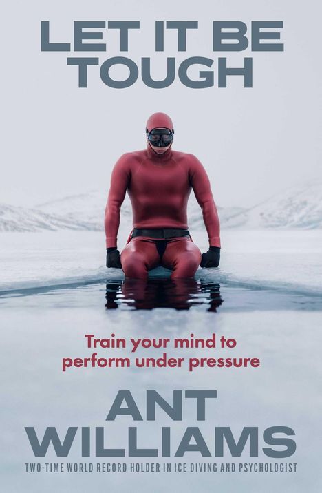 Text: "LET IT BE TOUGH", "Train your mind to perform under pressure", "ANT WILLIAMS", "TWO-TIME WORLD RECORD HOLDER IN ICE DIVING AND PSYCHOLOGIST." Ein Mann in rotem Taucheranzug kniet auf Eis.