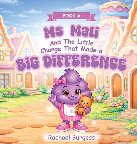 Text: "Book A, Ms Mali And The Little Change That Made a Big Difference, Rachael Burgess." 

Illustration: Fröhliche, lila Figur hält einen Teddybären in einer bunten Dorfkulisse.