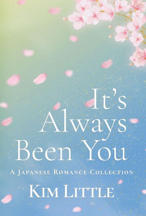 Text: "It's Always Been You - A Japanese Romance Collection - Kim Little." 
Hintergrund mit Kirschblüten und Pastelltönen.