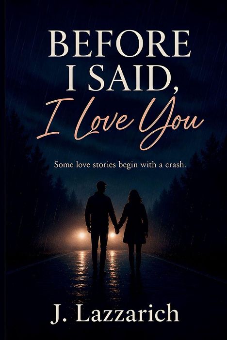 Texte: "BEFORE I SAID, I Love You", "Some love stories begin with a crash.", "J. Lazzarich." Silhouette eines Paares im Regen.