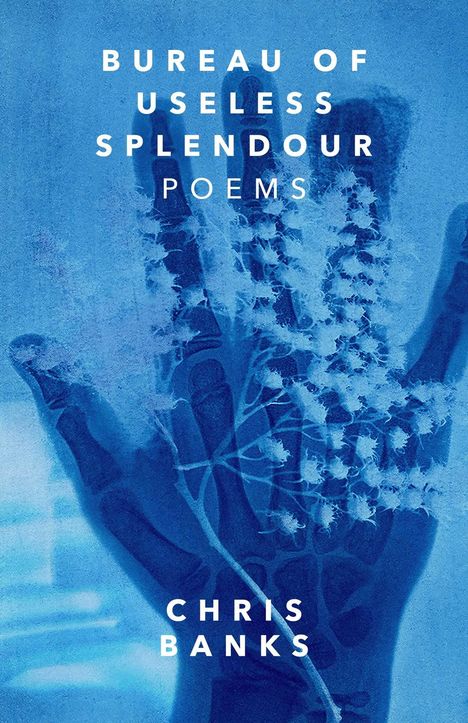 Text: "Bureau of Useless Splendour Poems Chris Banks." Abstrakte Illustration einer Hand mit Blumen im Blauton.