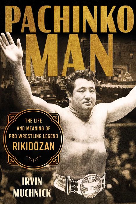 Text: "Pachinko Man", "The Life and Meaning of Pro Wrestling Legend Rikidōzan", "Irvin Muchnick". Wrestler mit Titelgürtel.