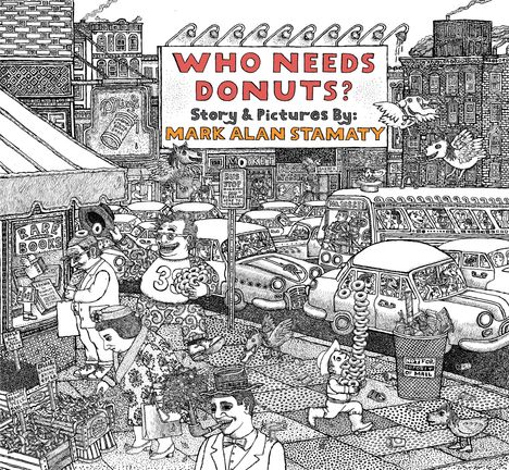 Auf einem Schild steht: "WHO NEEDS DONUTS? Story & Pictures By: MARK ALAN STAMATY". Detaillierte, humorvolle Stadtszene.