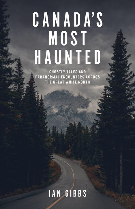 Text: "CANADA'S MOST HAUNTED. Ghostly tales and paranormal encounters across the great white north. Ian Gibbs." Ein nebliger Wald vor Bergen.