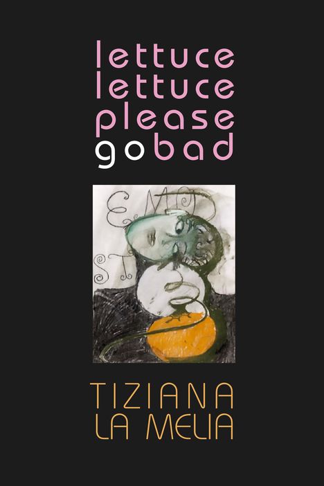 Tiziana La Melia: Lettuce, Lettuce, Please Go Bad, Buch
