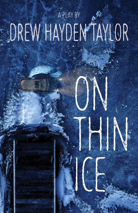 Text: "A Play by Drew Hayden Taylor" und "On Thin Ice". Ein Auto auf vereistem See neben einem Steg.