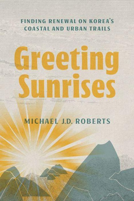 „FINDING RENEWAL ON KOREA'S COASTAL AND URBAN TRAILS“ „Greeting Sunrises“ „MICHAEL J.D. ROBERTS“. Illustration: Berge, Sonne.