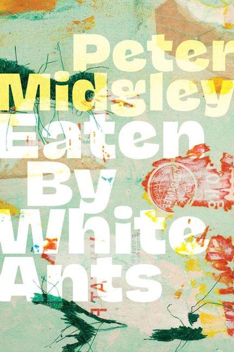 Text: "Peter Midgley Eaten By White Ants". Farbige Abstraktion mit grünen und roten Akzenten im Hintergrund.