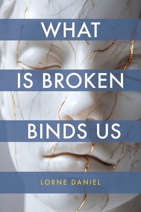 Lorne Daniel: What Is Broken Binds Us, Buch