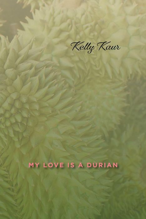 Text: "Kelly Kaur" und "MY LOVE IS A DURIAN". Hintergrund: Nahaufnahme einer Durian-Frucht, grün und stachelig.