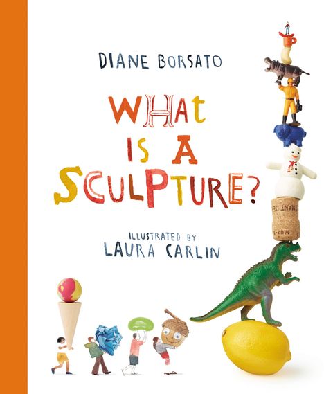 Auf weißem Hintergrund liest man: "Diane Borsato, What is a Sculpture?, Illustrated by Laura Carlin". Darunter Figuren mit Objekten.
