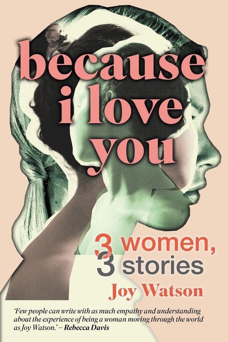 Text: "because i love you, 3 women, 3 stories, Joy Watson." Stilisiertes Profil einer Frau.