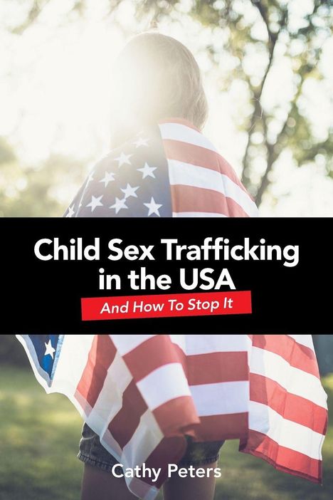 Text: "Child Sex Trafficking in the USA. And How To Stop It. Cathy Peters."  
Person in Jeans, mit USA-Flagge bedeckt, Rückenansicht, helles Licht.