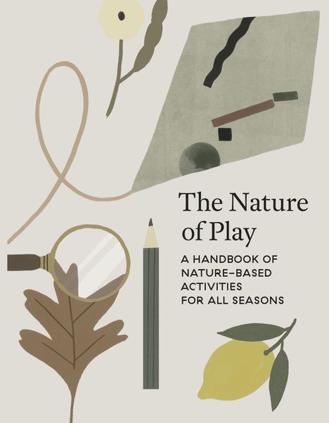 "The Nature of Play: A Handbook of Nature-Based Activities for All Seasons." Illustration mit Blume, Bleistift, Lupe, Zitrone.