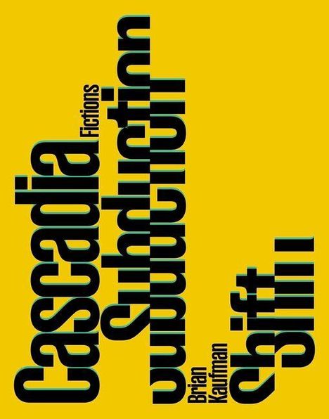 Text: "Cascadia Subduction Fictions Brian Kaufman Shift". Schwarzer Text auf gelbem Hintergrund, vertikal angeordnet.