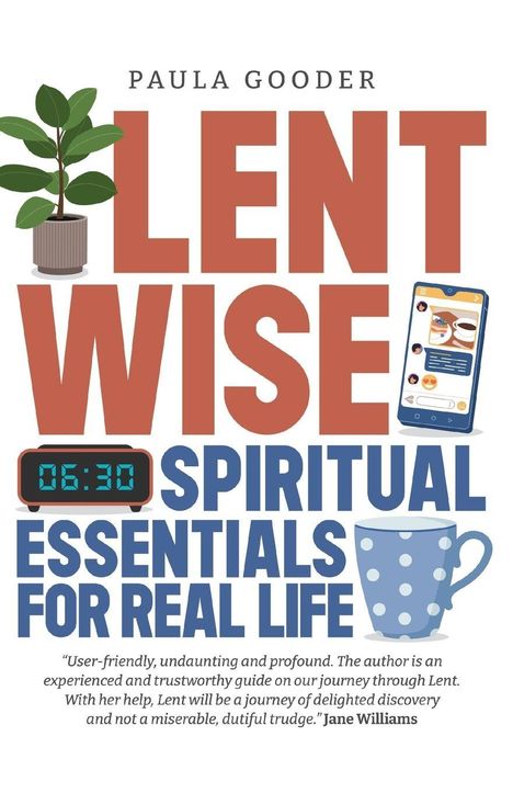 PAULA GOODER, LENT WISE: SPIRITUAL ESSENTIALS FOR REAL LIFE. Zitat von Jane Williams. Pflanze, Wecker, Handy, Tasse.