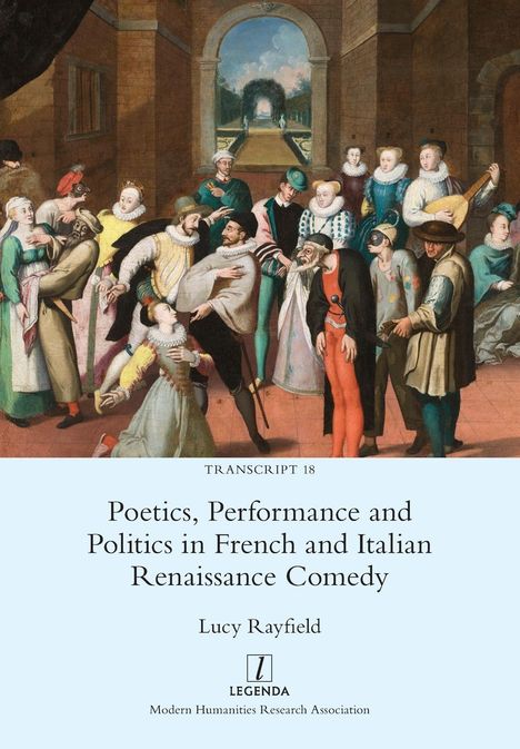 Lucy Rayfield: Poetics, Performance and Politics in French and Italian Renaissance Comedy, Buch