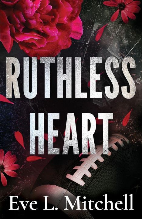 "Ruthless Heart" von Eve L. Mitchell. Dunkler Hintergrund, rote Blumen, ein Football und zerbrochenes Glas.