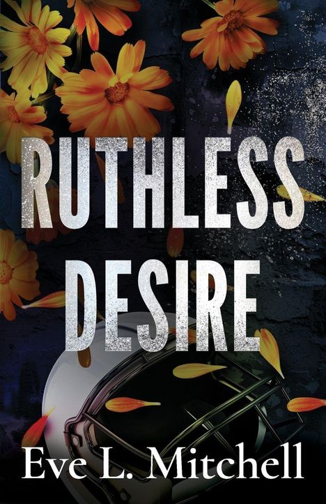 "RUTHLESS DESIRE", "Eve L. Mitchell". Gelbe Blumen, schwarze Oberfläche, Helm sichtbar.