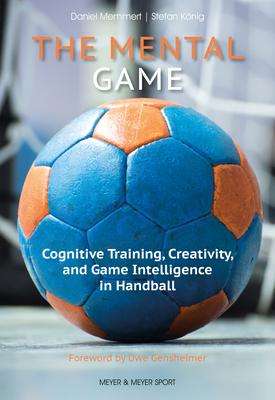 Daniel Memmert: The Mental Game: Cognitive Training, Creativity, and Game Intelligence in Handball, Buch