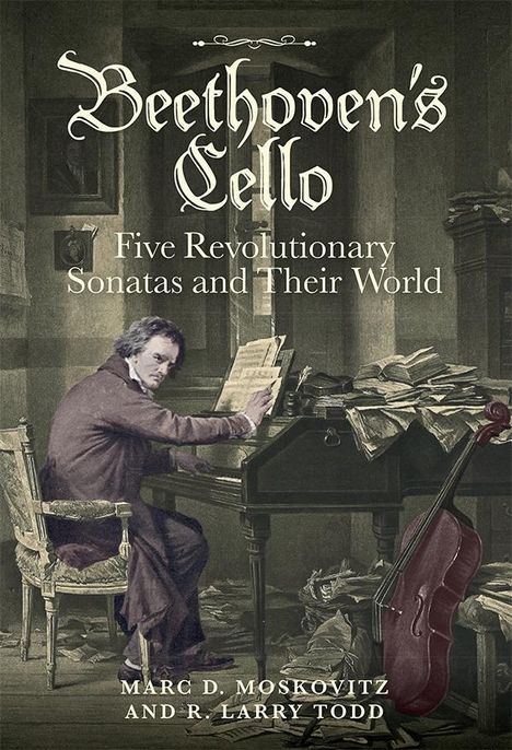 Marc D. Moskovitz: Beethoven's Cello: Five Revolutionary Sonatas and Their World, Buch