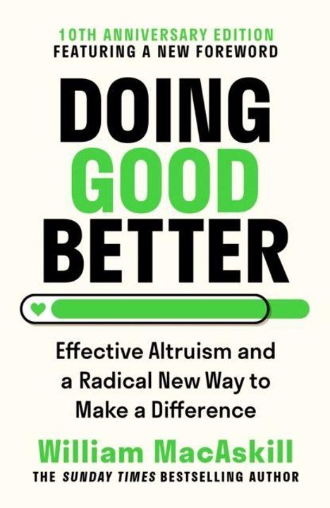 10th Anniversary Edition. Doing Good Better. Effective Altruism and a Radical New Way. William MacAskill.