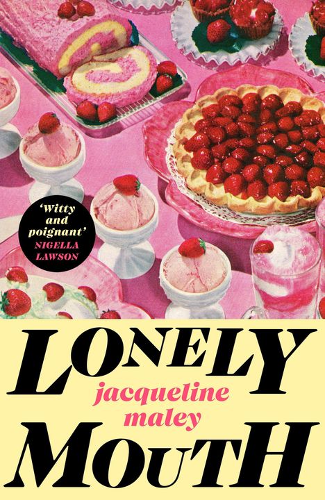 Text: „Witty and poignant” – Nigella Lawson, „Lonely Mouth” – Jacqueline Maley. Erdbeerkuchen und Desserts auf rosa Hintergrund.