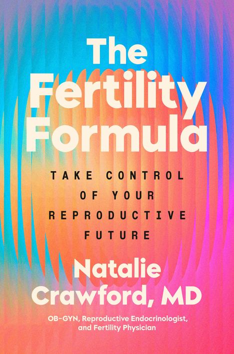 "The Fertility Formula. Take control of your reproductive future. Natalie Crawford, MD. OB-GYN, Reproductive Endocrinologist."

Hintergrund in lebhaften Farbverläufen von Blau zu Orange.
