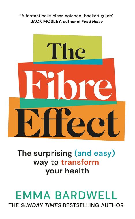 'A fantastically clear, science-backed guide’ Jack Mosley. The Fibre Effect. Emma Bardwell. Bunte, moderne Buchgestaltung.