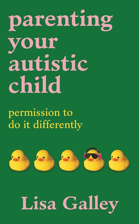 Text: "parenting your autistic child", "permission to do it differently", "Lisa Galley". Fünf gelbe Enten, eine trägt Kopfhörer.