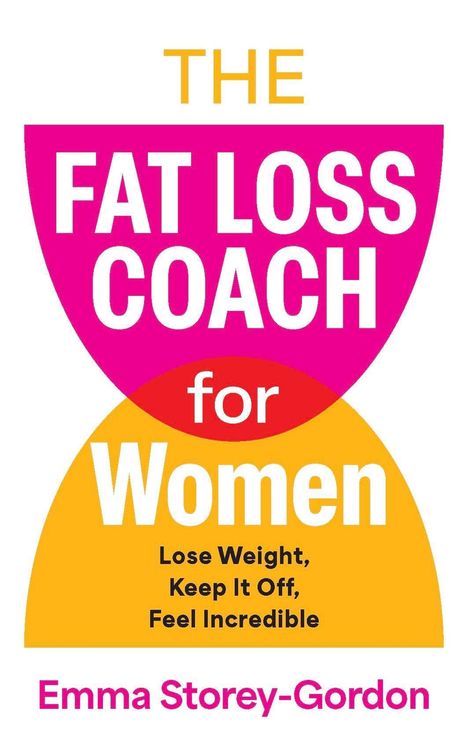 „THE FAT LOSS COACH for Women“ steht in großen Buchstaben. Unten: „Lose Weight, Keep It Off, Feel Incredible“ und „Emma Storey-Gordon“. Helles, kontrastreiches Design in Rosa und Gelb.