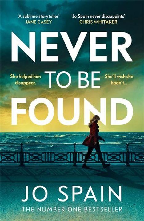 "NEVER TO BE FOUND" von Jo Spain. Zitate: "A sublime storyteller" - Jane Casey, "Jo Spain never disappoints" - Chris Whitaker.