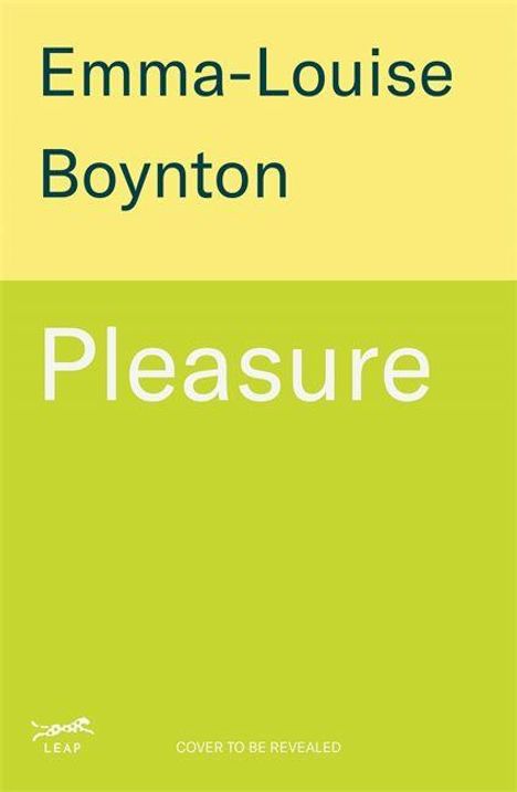 Oben: „Emma-Louise Boynton“. Mitte: „Pleasure“. Unten klein: „LEAP“, „COVER TO BE REVEALED“. Gelb-grüner Hintergrund.