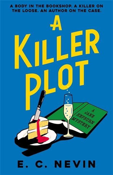 Text: "A BODY IN THE BOOKSHOP. A KILLER ON THE LOOSE. AN AUTHOR ON THE CASE. A KILLER PLOT. A JANE HEPBURN MYSTERY. E.C. Nevin."  
Ein Buch, ein Kuchenstück mit Messer, ein Sektglas.