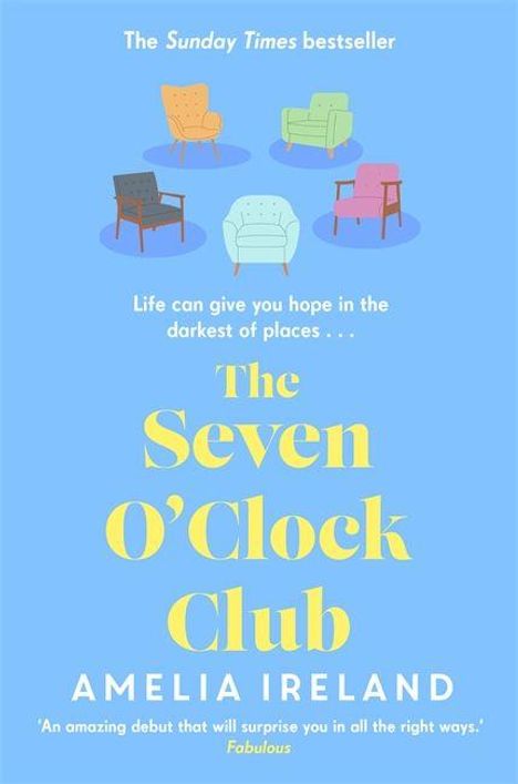 Text: "The Sunday Times bestseller", "Life can give you hope in the darkest of places...", "The Seven O'Clock Club", "Amelia Ireland", "An amazing debut that will surprise you in all the right ways." Fünf bunte Sessel vor blauem Hintergrund.