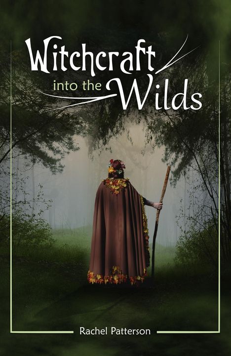 Text: "Witchcraft into the Wilds", darunter "Rachel Patterson". 
Eine Person im Umhang mit Stab in einem Wald.