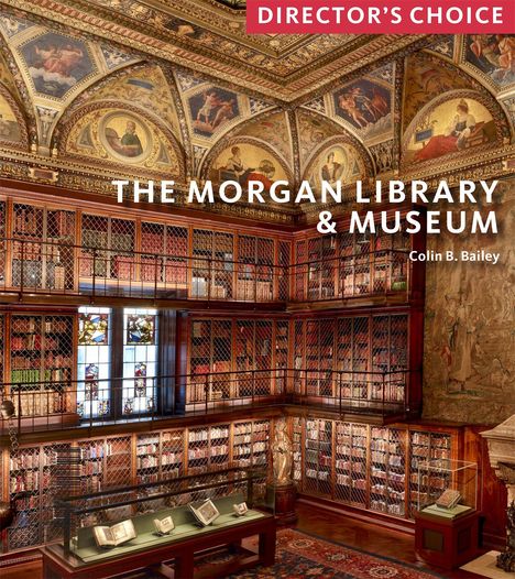 Colin B Bailey: The Morgan Library &amp; Museum: Director's Choice, Buch