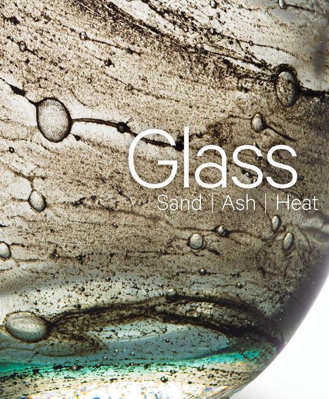 Glass: Sand, Ash, Heat, Buch