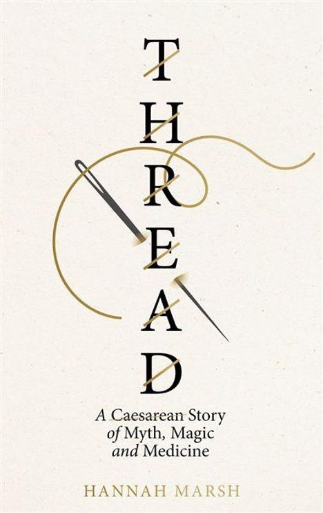 "THREAD: A Caesarean Story of Myth, Magic and Medicine" von Hannah Marsh. Eine Nadel mit Faden durchstößt den Titel vertikal.