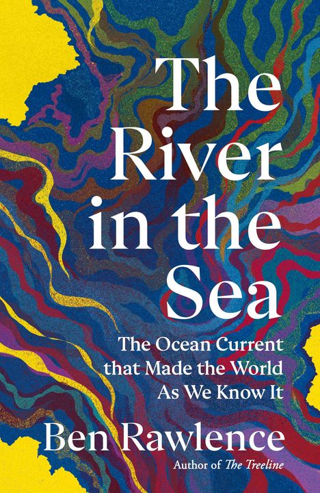 "The River in the Sea: The Ocean Current that Made the World As We Know It. Ben Rawlence." Bunte, wellenförmige Muster.