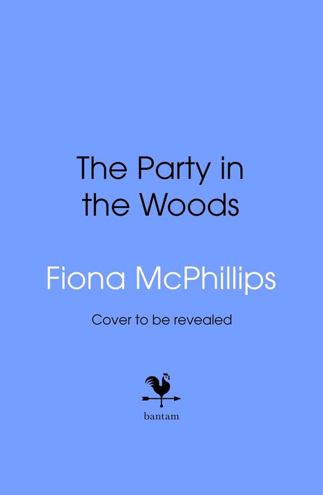 "The Party in the Woods", Fiona McPhillips, Cover to be revealed. Logo: Hahn auf Pfeil, unten "bantam". Hintergrund blau.
