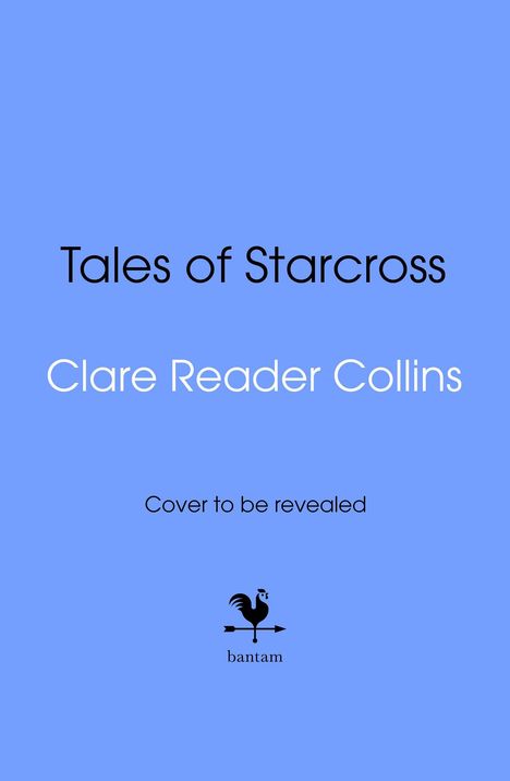 "Tales of Starcross", "Clare Reader Collins", "Cover to be revealed". Logo: Ein Hahn auf einem Pfeil, unten "bantam".