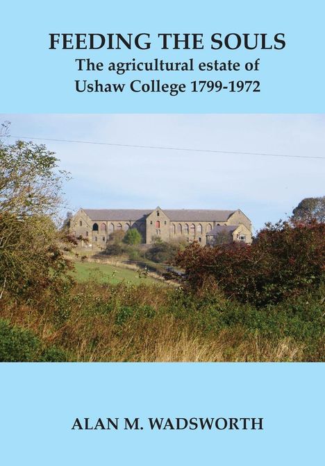 "FEEDING THE SOULS", "The agricultural estate of Ushaw College 1799-1972". Darunter eine Landschaft mit altem Gebäude.