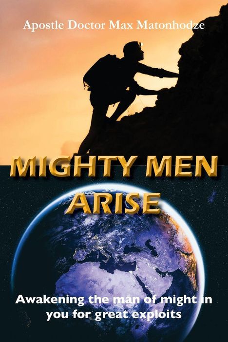 Oben: "Apostle Doctor Max Matonhodze"; Mitte: "MIGHTY MEN ARISE"; Unten: "Awakening the man of might in you for great exploits". Szene: Silhouette eines Bergsteigers bei Sonnenuntergang, Erde unten.