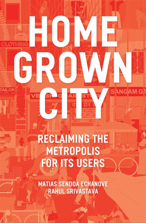 Matias Sendoa Echanove: The Homegrown City: Reclaiming the Metropolis for its Users, Buch