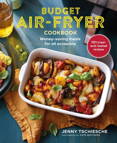 Jenny Tschiesche: Budget Air-Fryer: 101 Creative &amp; Money-Saving Recipes for Your Air Fryer, Buch