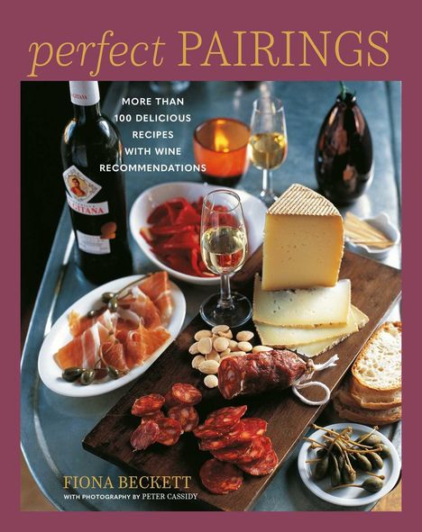 "perfect PAIRINGS. MORE THAN 100 DELICIOUS RECIPES WITH WINE RECOMMENDATIONS. Teller mit Wurst, Käse, Nüssen, Wein."